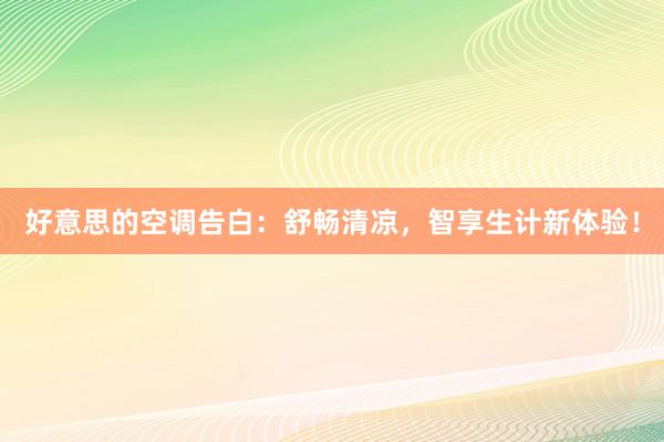 好意思的空调告白：舒畅清凉，智享生计新体验！